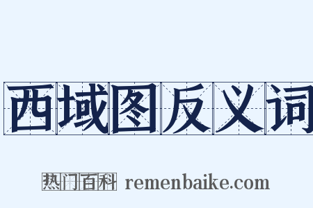 西域图反义词是什么意思的图片